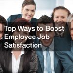 Top Ways to Boost Employee Job Satisfaction